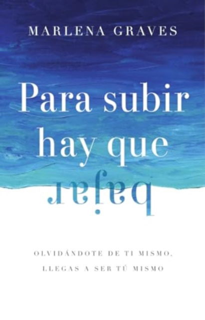 Cover for Marlena Graves · Para subir hay que bajar: Olvidandote de ti mismo, llegas a ser tu mismo (Paperback Bog) (2024)
