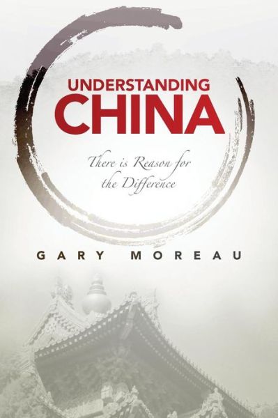 Cover for Gary Moreau · Understanding China: There is Reason for the Difference (Taschenbuch) (2015)