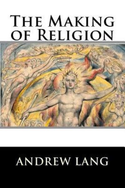 The Making of Religion - Andrew Lang - Libros - Createspace Independent Publishing Platf - 9781519749864 - 7 de diciembre de 2015