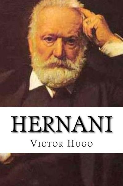 Hernani - Victor Hugo - Books - Createspace Independent Publishing Platf - 9781523878864 - February 4, 2016