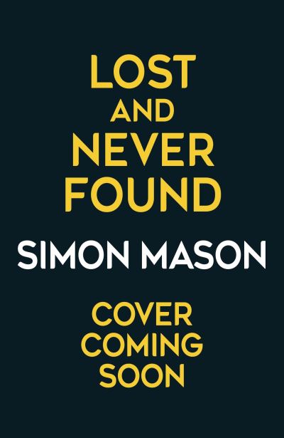 Cover for Simon Mason · Lost and Never Found: the twisty third book in the DI  Ryan Wilkins Mysteries - DI Ryan Wilkins Mysteries (Gebundenes Buch) (2024)