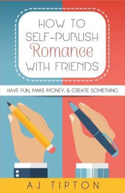 Cover for AJ Tipton · How to Self-Publish Romance with Friends : Have Fun, Make Money, &amp; Create Something (Paperback Book) (2016)