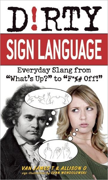 Van James T · Dirty Sign Language: Everyday Slang from 'What's Up?' to 'F*%# Off' (Paperback Bog) (2011)