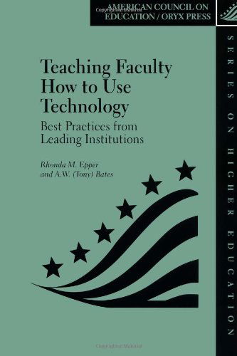 Teaching Faculty How to Use Technology: Best Practices from Leading Institutions - ACE / Praeger Series on Higher Education - Rhonda M. Epper - Books - Oryx Press Inc - 9781573563864 - August 30, 2001