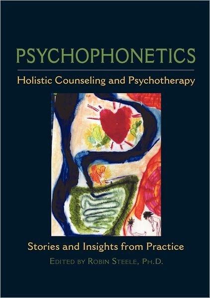 Cover for Robin Steele · Psychophonetics: Holistic Counseling and Psychotherapy: Stories and Insights from Practice (Paperback Book) (2011)
