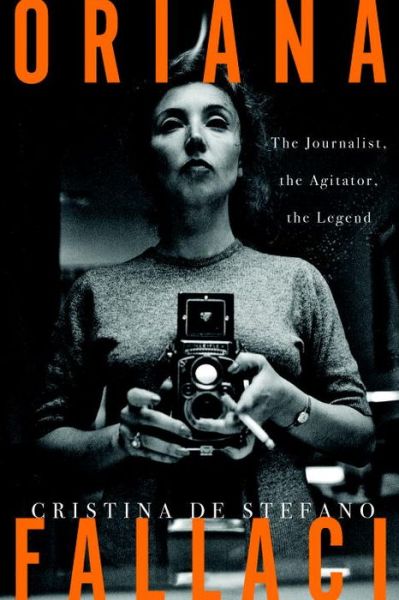 Cover for Cristina De Stefano · Oriana Fallaci: The Journalist, the Agitator, the Legend (Hardcover Book) (2017)