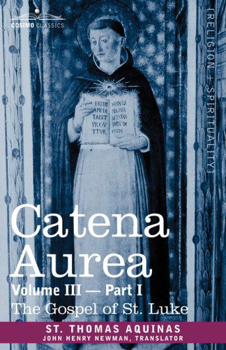 Cover for St. Thomas Aquinas · Catena Aurea: Commentary on the Four Gospels, Collected out of the Works of the Fathers, Volume III Part 1, Gospel of St. Luke (Paperback Book) (2013)