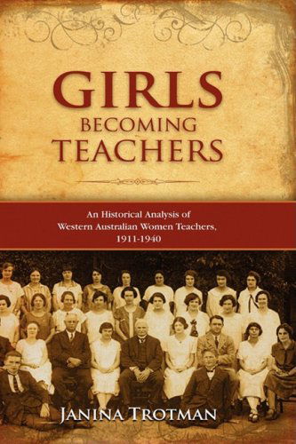 Cover for Janina Trotman · Girls Becoming Teachers: an Historical Analysis of Western Australian Women Teachers, 1911-1940 (Hardcover Book) (2008)