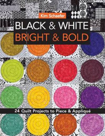 Cover for Kim Schaefer · Black &amp; White, Bright &amp; Bold: 24 Quilt Projects to Piece &amp; Applique (Paperback Book) (2014)