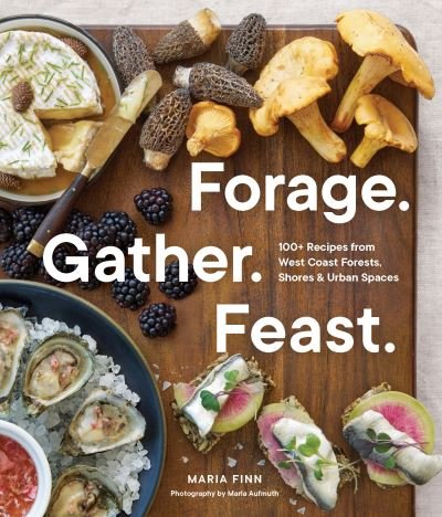 Cover for Maria Finn · Forage. Gather. Feast.: 100+ Recipes from West Coast Forests, Shores, and Urban Spaces (Paperback Book) (2024)