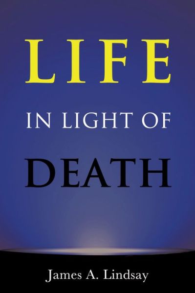 Cover for James Lindsay · Life in Light of Death (Paperback Book) (2016)