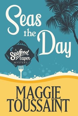 Cover for Maggie Toussaint · Seas the Day - A Seafood Capers Mystery (Hardcover Book) (2020)