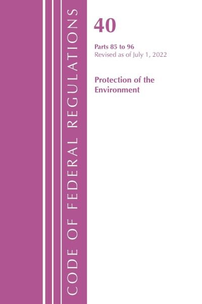 Cover for Office Of The Federal Register (U.S.) · Code of Federal Regulations, Title 40 Protection of the Environment 85-96, Revised as of July 1, 2022 - Code of Federal Regulations, Title 40 Protection of the Environment (Paperback Book) (2023)