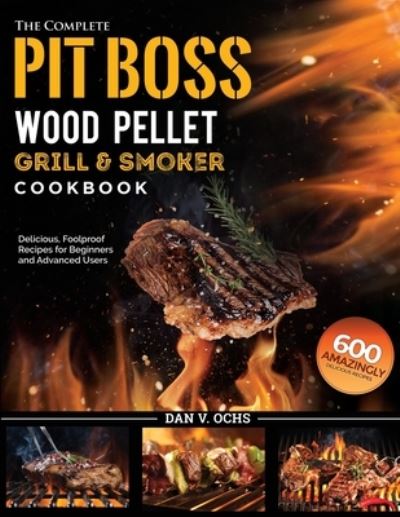 The Complete Pit Boss Wood Pellet Grill & Smoker Cookbook - Dan V Ochs - Books - Mighty Publishing - 9781637335864 - June 25, 2021