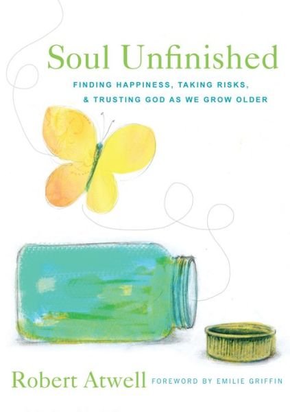Cover for Robert Atwell · Soul Unfinished: Finding Happiness, Taking Risks, and Trusting God as We Grow Older (Paperback Book) (2018)
