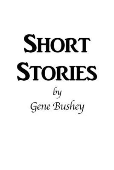 Cover for Gene Bushey · Short Stories (Paperback Book) (2020)