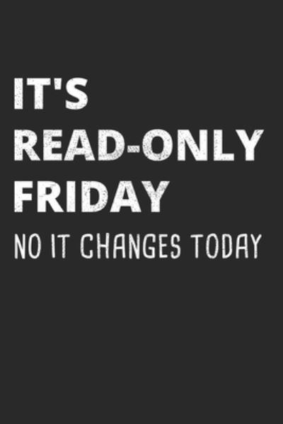 It's Read-Only Friday No IT Changes Today - Sysadmin and Ne Administrators Journals - Książki - Independently Published - 9781652677864 - 29 grudnia 2019