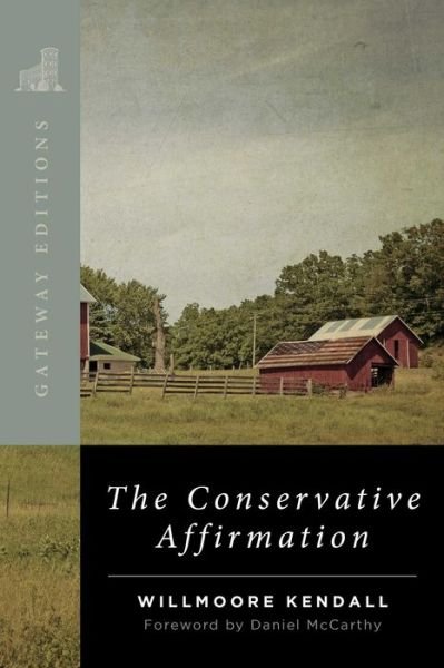 The Conservative Affirmation - Willmoore Kendall - Bücher - Gateway Editions - 9781684513864 - 6. September 2022