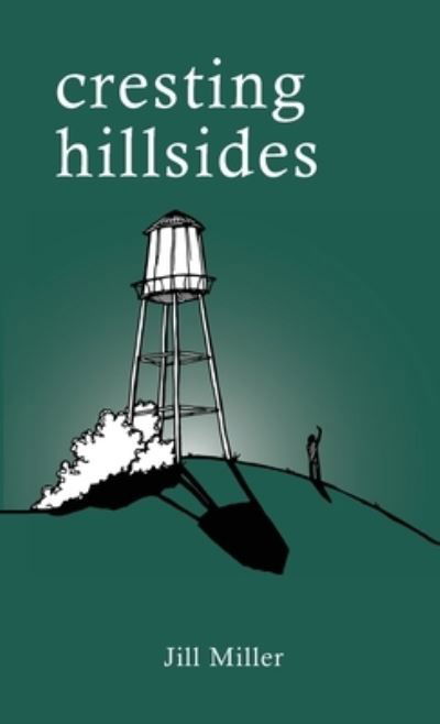 Cresting Hillsides - Jill Miller - Books - Lulu Press, Inc. - 9781716142864 - April 13, 2022