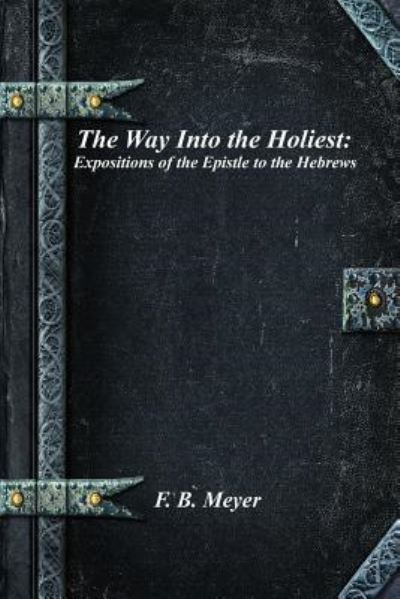 The Way Into the Holiest - F B Meyer - Books - Independently Published - 9781718052864 - August 5, 2018