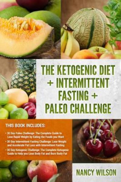 The Ketogenic Diet + Intermittent Fasting + Paleo Challenge - Nancy Wilson - Livres - Createspace Independent Publishing Platf - 9781720606864 - 31 mai 2018