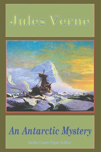 An Antarctic Mystery - Jules Verne - Books - Createspace Independent Publishing Platf - 9781723001864 - July 19, 2018