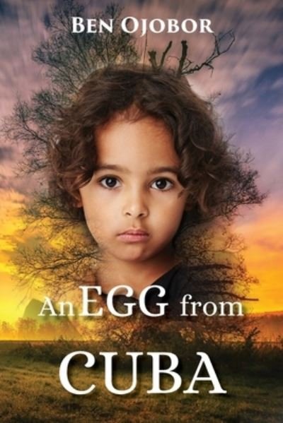 An Egg from Cuba - Ben Ojobor - Books - Toplink Publishing, LLC - 9781733336864 - July 25, 2019
