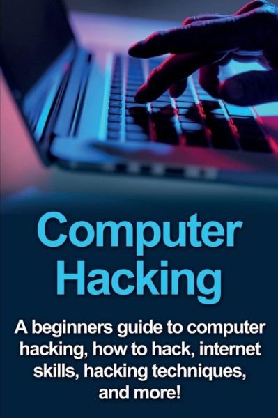 Cover for Joe Benton · Computer Hacking: A beginners guide to computer hacking, how to hack, internet skills, hacking techniques, and more! (Paperback Book) (2019)