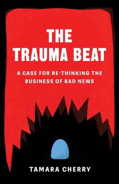 Cover for Tamara Cherry · The Trauma Beat: A Case for Re-Thinking The Business of Bad News (Taschenbuch) (2023)