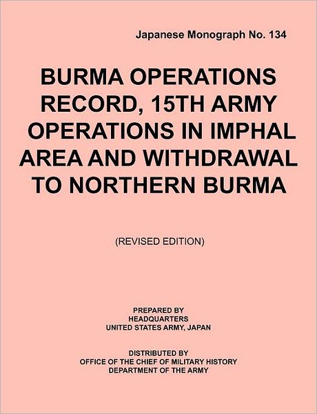 Cover for  united states army ja Headquarters · Burma operations record:  15th army operations in imphal area and withdrawal to northern burma (Japanese Monograph, No. 134) (Taschenbuch) (2010)