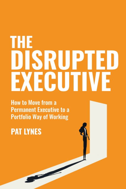 The Disrupted Executive: How to move from a permanent executive to a portfolio way of working - Pat Lynes - Books - Rethink Press - 9781781335864 - February 28, 2024