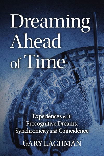 Dreaming Ahead of Time: Experiences with Precognitive Dreams, Synchronicity and Coincidence - Gary Lachman - Bücher - Floris Books - 9781782507864 - 10. Februar 2022