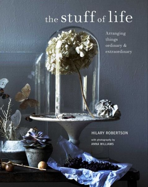 Cover for Hilary Robertson · The Stuff of Life: Arranging Things Ordinary &amp; Extraordinary (Hardcover Book) (2019)