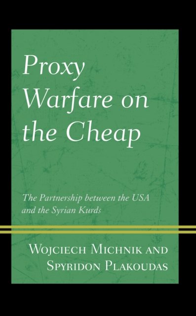 Cover for Wojciech Michnik · Proxy Warfare on the Cheap: The Partnership between the USA and the Syrian Kurds - Kurdish Societies, Politics, and International Relations (Gebundenes Buch) (2023)