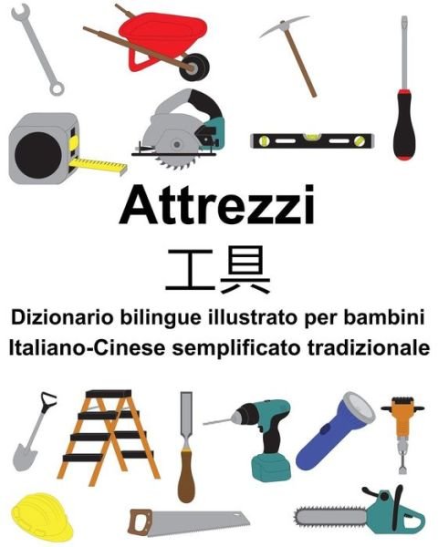 Cover for Richard Carlson Jr · Italiano-Cinese semplificato tradizionale Attrezzi/?? Dizionario bilingue illustrato per bambini (Paperback Book) (2019)