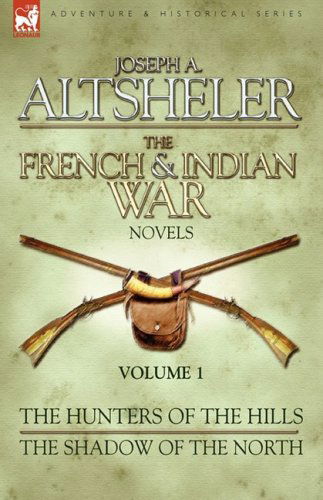 Cover for Joseph a Altsheler · The French &amp; Indian War Novels: 1-The Hunters of the Hills &amp; The Shadow of the North (Hardcover Book) (2008)