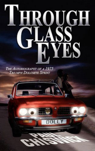 Cover for Paul Chiswick · Through Glass Eyes: The Autobiography of a 1975 Triumph Dolomite Sprint (Paperback Book) (2009)