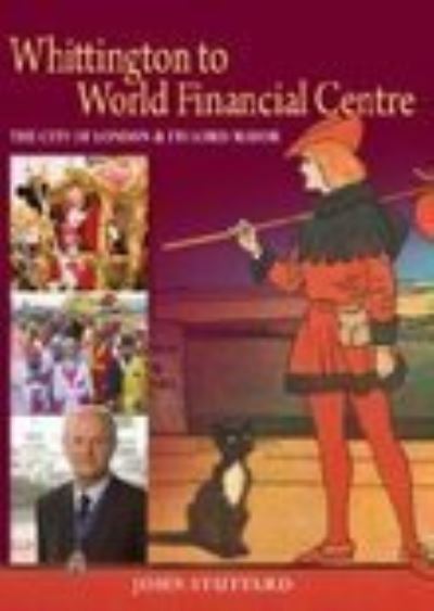 Whittington to World Financial Centre: The City of London & Its Lord Mayor - Sir John Stuttard - Książki - The History Press Ltd - 9781860775864 - 1 grudnia 2008