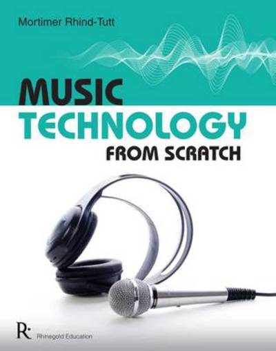 Music Technology From Scratch - Mortimer Rhind-Tutt - Books - Rhinegold Publishing Ltd - 9781906178864 - November 20, 2009