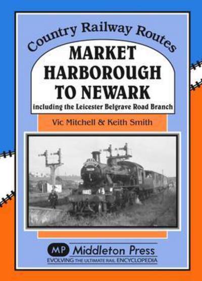 Market Harborough to Newark: Including Belgrave Road Branch. - Country Railway Routes - Vic Mitchell - Kirjat - Middleton Press - 9781908174864 - lauantai 26. maaliskuuta 2016