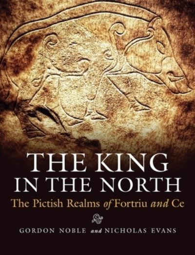 Cover for Gordon Noble · The King in the North: The Pictish Realms of Fortriu and Ce (Pocketbok) (2022)