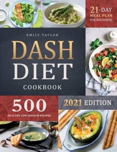 Cover for Emily Taylor · Dash Diet Cookbook: Lose Weight and Lower Your Blood Pressure with 500 Delicious Healthy Recipes and a 21-Day Complete Meal Plan for Beginners (Taschenbuch) (2021)