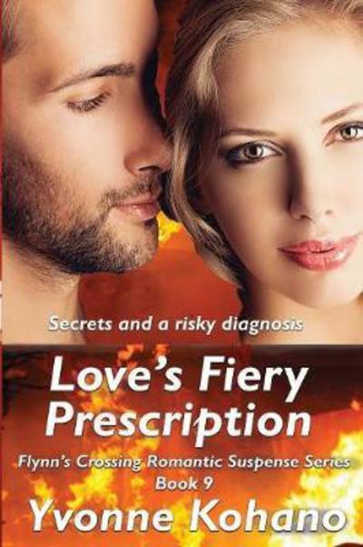 Cover for Yvonne Kohano · Love's Fiery Prescription: Flynn's Crossing Romantic Suspense Series Book 9 - Flynn's Crossing (Paperback Book) [Trade 6x9 1st edition] (2016)