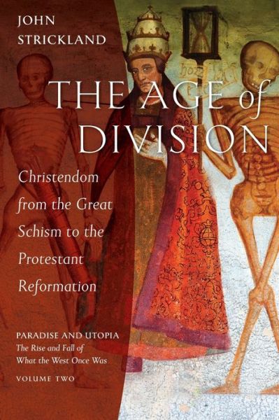 Cover for John Strickland · The Age of Division: Christendom from the Great Schism to the Protestant Reformation - Paradise and Utopia: The Rise and Fall of What the West Once Was (Paperback Book) (2021)