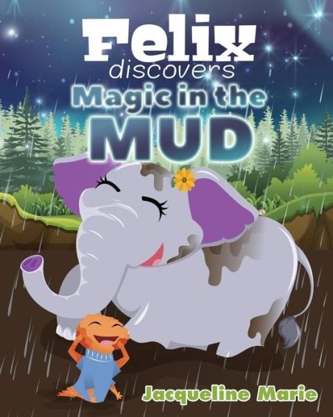 Cover for Jacqueline Marie · Felix Discovers Magic in the Mud (Taschenbuch) (2018)