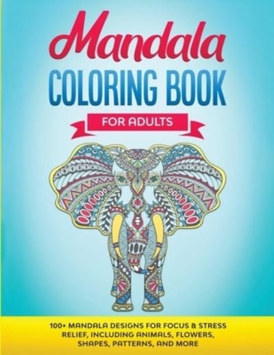 Mandala Coloring Book for Adults: 100+ Mandala designs for Focus & Stress Relief, Including Animals, Flowers, Shapes, Patterns, and More - Gs Fun Activity - Bøker - G.S Publishing - 9781951404864 - 28. april 2020
