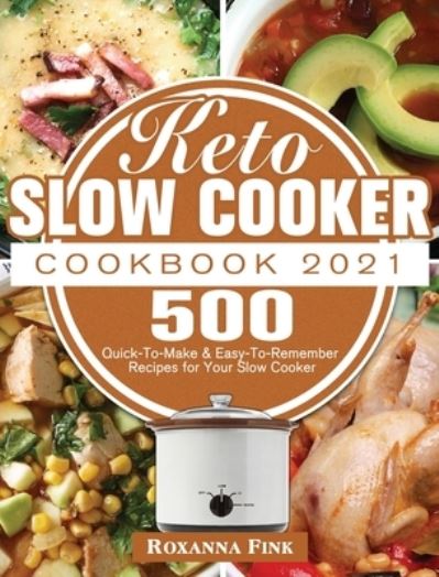 Cover for Roxanna Fink · Keto Slow Cooker Cookbook 2021: 500 Quick-To-Make &amp; Easy-To-Remember Recipes for Your Slow Cooker (Hardcover Book) (2020)