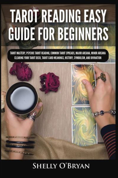 Cover for Shelly O'Bryan · Tarot Reading Easy Guide For Beginners: Tarot Mastery, Psychic Tarot Reading, Common Tarot Spreads, Major Arcana, Minor Arcana, Tarot Card Meanings, History, Symbolism, and Divination (Paperback Book) (2021)