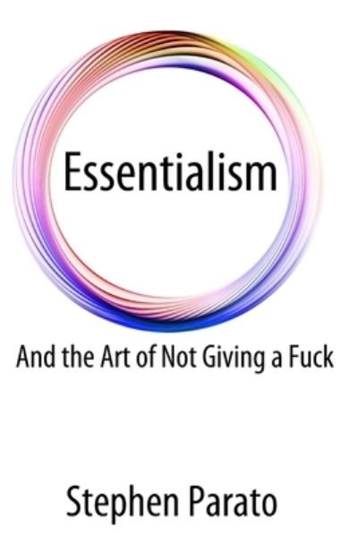 Cover for Stephen Parato · Essentialism And the Art of Not Giving a Fuck (Paperback Book) (2017)