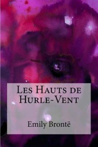 Les Hauts de Hurle-Vent - Emily Bronte - Livros - Createspace Independent Publishing Platf - 9781973990864 - 28 de julho de 2017